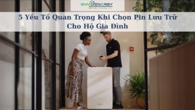 5 yếu tố quan trọng khi chọn pin lưu trữ cho hộ gia đình